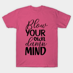 Blow Your Own Damn Mind T-Shirt